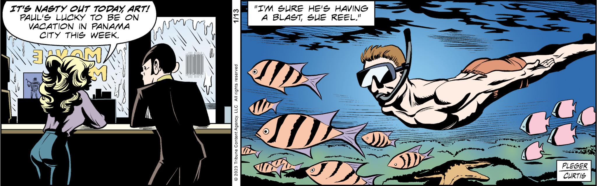 Comic book OCR: IT'S NASTY OUT TODAYART! PAUL'S LUCKY TO BE ON VACATION IN PANAMA CITY THIS WEEK. X M Lapre BO 1/13 © 2023 Tribune Content AgencyLLC All rights reserved "I'M SURE HE'S HAVING A BLASTSUE REEL." A -S-SUR-Rass H WAL O M CH PLEGER CURTIS IT'S NASTY OUT TODAYART ! PAUL'S LUCKY TO BE ON VACATION IN PANAMA CITY THIS WEEK . X M Lapre BO 1/13 © 2023 Tribune Content AgencyLLC All rights reserved " I'M SURE HE'S HAVING A BLASTSUE REEL . " A -S - SUR - Rass H WAL O M CH PLEGER CURTIS