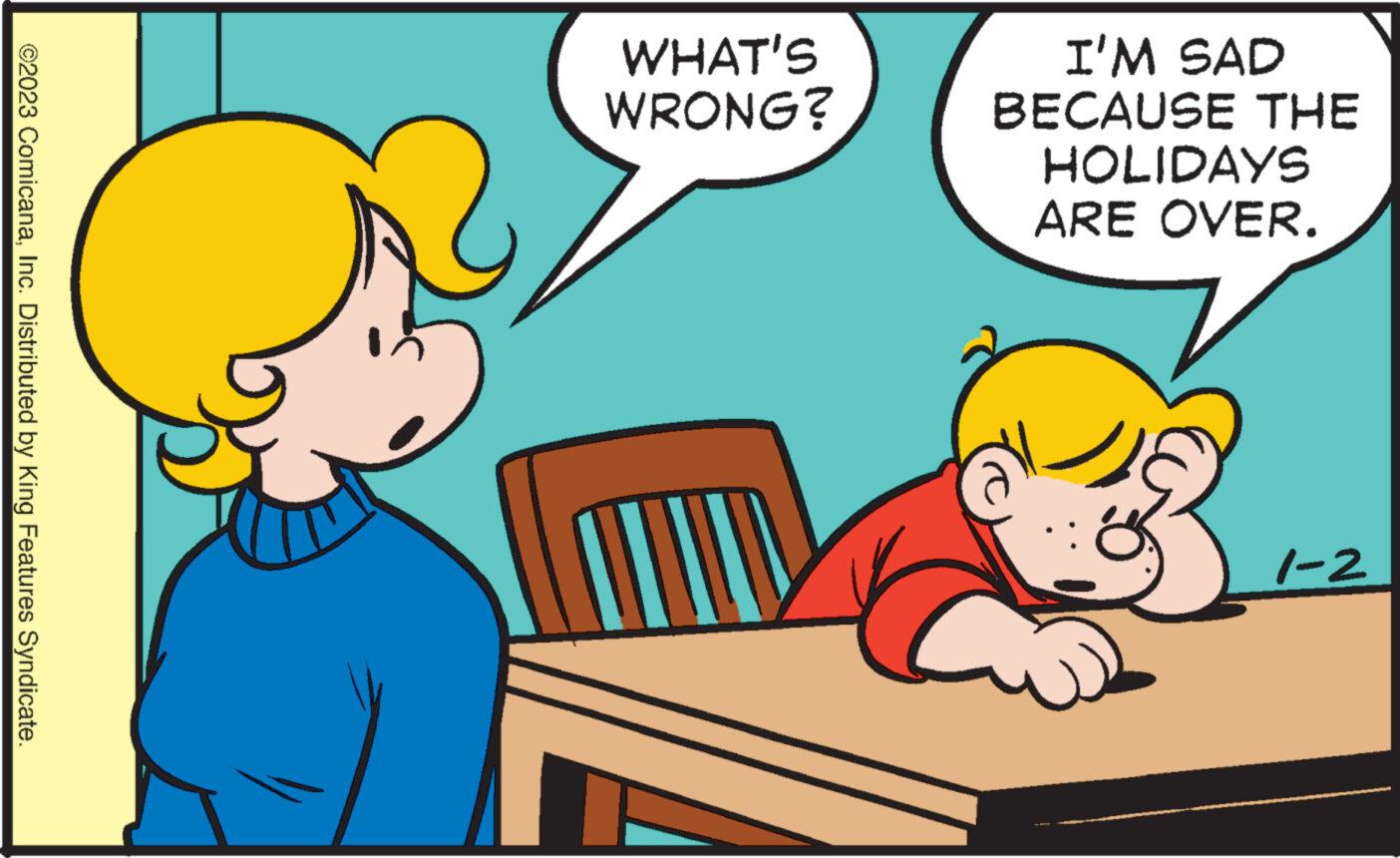Happy OCR: ©2023 ComicanaInc. Distributed by King Features Syndicate. WHAT'S WRONG? I'M SAD BECAUSE THE HOLIDAYS ARE OVER. 1-2 © 2023 ComicanaInc. Distributed by King Features Syndicate . WHAT'S WRONG ? I'M SAD BECAUSE THE HOLIDAYS ARE OVER . 1-2