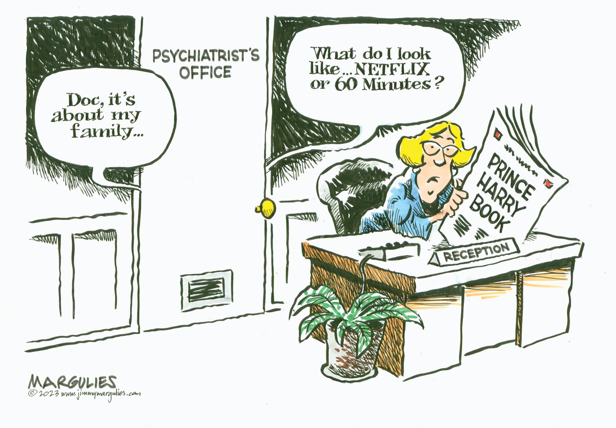 Drawing OCR: Docit's about my family... MARGULIES ?2023 www.jimmymargulies.com PSYCHIATRIST'S OFFICE What do I look like... NETFLIX or 60 Minutes? AN PRINCE HARRY BOOK RECEPTION Docit's about my family ... MARGULIES ?2023 www.jimmymargulies.com PSYCHIATRIST'S OFFICE What do I look like ... NETFLIX or 60 Minutes ? AN PRINCE HARRY BOOK RECEPTION