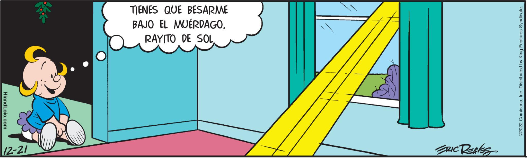Graphics OCR: HiandLois.com 12-21 TIENES QUE BESARME BAJO EL MUÉRDAGORAYITO DE SOL ERIC RENES ©2022 ComicanaInc. Distributed by King Features Syndicate. HiandLois.com 12-21 TIENES QUE BESARME BAJO EL MUÉRDAGORAYITO DE SOL ERIC RENES © 2022 ComicanaInc. Distributed by King Features Syndicate .
