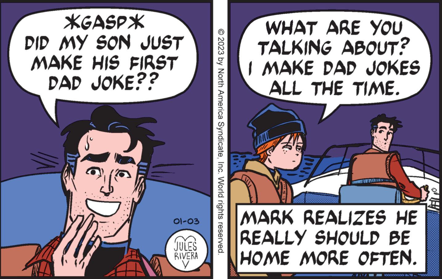 Gesture OCR: *GASPX DID MY SON JUST MAKE HIS FIRST DAD JOKE?? 01-03 JULES RIVERA y © 2023 by North America SyndicateInc. World rights reserved. WHAT ARE YOU TALKING ABOUT? I MAKE DAD JOKES ALL THE TIME. MARK REALIZES HE REALLY SHOULD BE HOME MORE OFTEN. FAITH 100000000 * GASPX DID MY SON JUST MAKE HIS FIRST DAD JOKE ?? 01-03 JULES RIVERA y © 2023 by North America SyndicateInc. World rights reserved . WHAT ARE YOU TALKING ABOUT ? I MAKE DAD JOKES ALL THE TIME . MARK REALIZES HE REALLY SHOULD BE HOME MORE OFTEN . FAITH 100000000