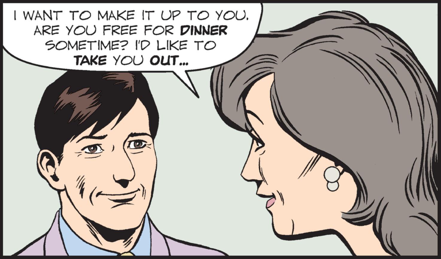 Organ OCR: I WANT TO MAKE IT UP TO YOU. ARE YOU FREE FOR DINNER SOMETIME? I'D LIKE TO TAKE YOU OUT... I WANT TO MAKE IT UP TO YOU . ARE YOU FREE FOR DINNER SOMETIME ? I'D LIKE TO TAKE YOU OUT ...