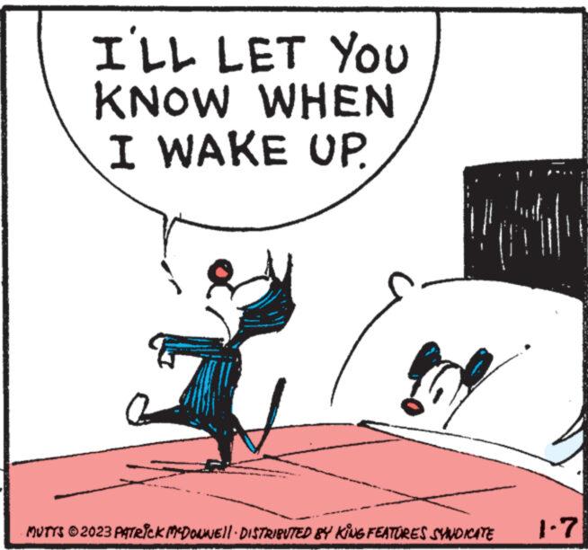 Window OCR: I'LL LET YOUu KNOW WHEN I WAKE UP. G a MUTTS © 2023 PATRICK MCDONNELL · DISTRIBUTED BY KING FEATURES SYNDICATE N 1.7 I'LL LET YOUu KNOW WHEN I WAKE UP . G a MUTTS © 2023 PATRICK MCDONNELL · DISTRIBUTED BY KING FEATURES SYNDICATE N 1.7