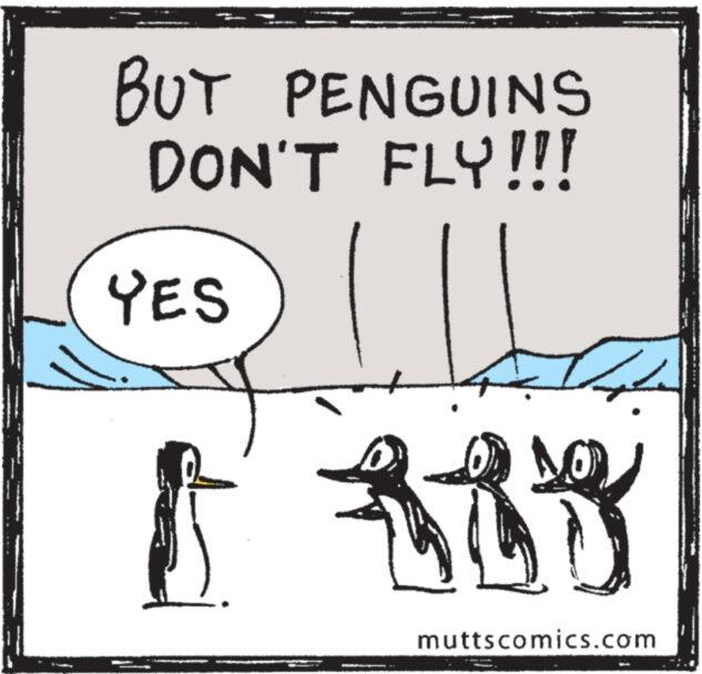 Art OCR: BUT PENGUINS DON'T FLY!!! YES ? D NO muttscomics.com BUT PENGUINS DON'T FLY !!! YES ? D NO muttscomics.com