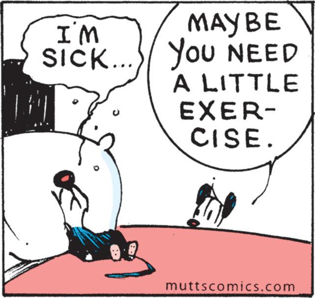 Rectangle OCR: I'M SICK... MAY BE YOU NEED A LITTLE EXER- CISE. 200 muttscomics.com I'M SICK ... MAY BE YOU NEED A LITTLE EXER CISE . 200 muttscomics.com
