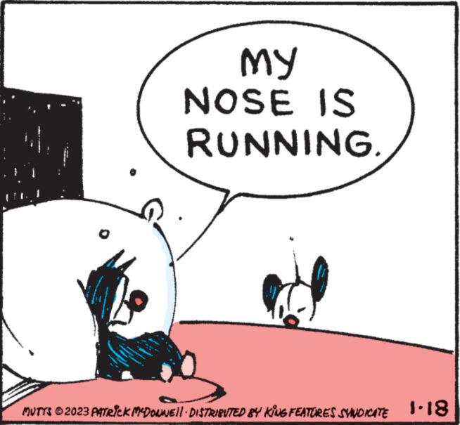Illustration OCR: M www ?? NOSE IS RUNNING. MUTTS © 2023 PATRICK MCDONNELL DISTRIBUTED BY KING FEATURES SYNDICATE 1.18 M www ?? NOSE IS RUNNING . MUTTS © 2023 PATRICK MCDONNELL DISTRIBUTED BY KING FEATURES SYNDICATE 1.18