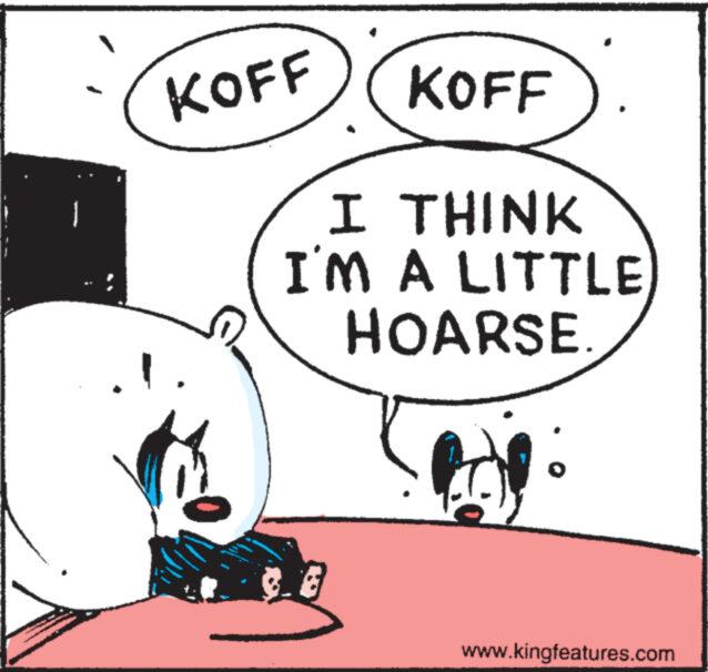 Rectangle OCR: *** KOFF I THINK I'M A LITTLE HOARSE. KOFF 18 ? www.kingfeatures.com *** KOFF I THINK I'M A LITTLE HOARSE . KOFF 18 ? www.kingfeatures.com