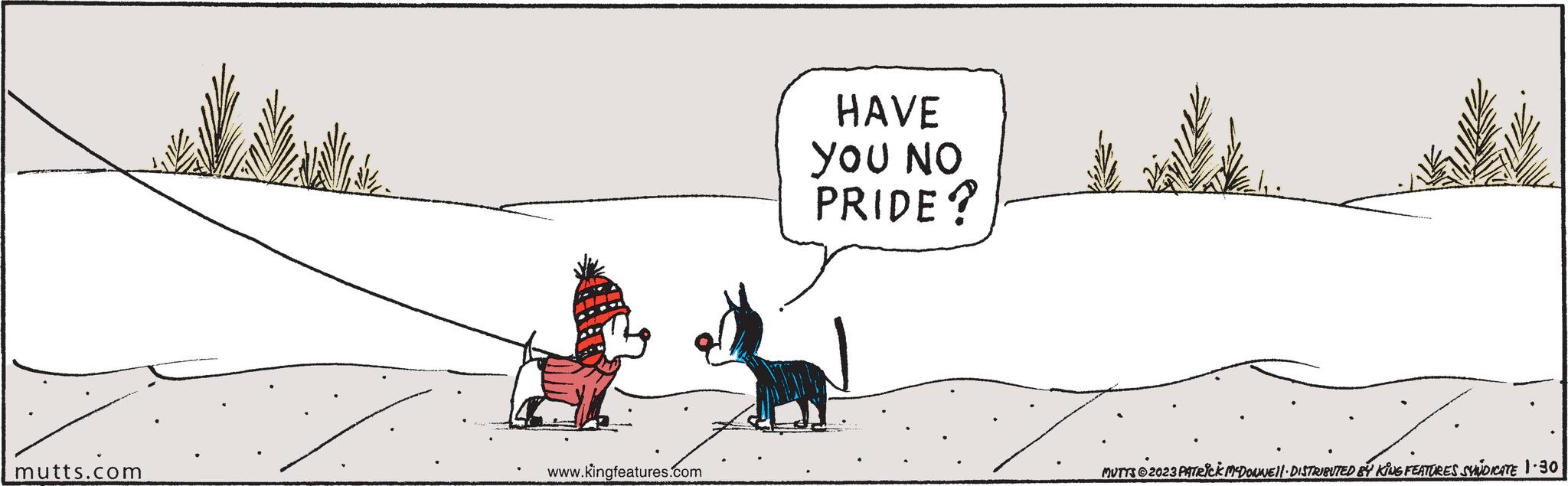 Sharing OCR: mutts.com www.kingfeatures.com HAVE YOU NO PRIDE? mil MUTTS2023 PATRICK MCDONNE||· DISTRIBUTED BY KING FEATURES SYNDICATE 1.30 mutts.com www.kingfeatures.com HAVE YOU NO PRIDE ? mil MUTTS2023 PATRICK MCDONNE || · DISTRIBUTED BY KING FEATURES SYNDICATE 1.30