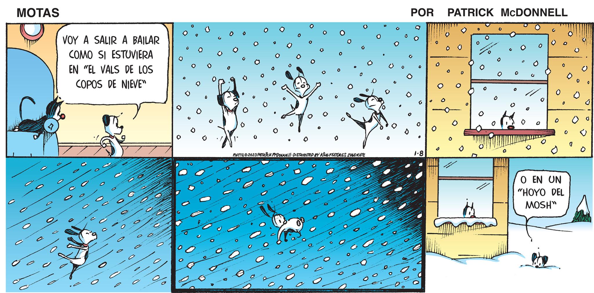 Screenshot OCR: MOTAS VOY A SALIR A BAILAR COMO SI ESTUVIERA EN "EL VALS DE LOS COPOS DE NIEVE" 0 G O 6 P MUTTS 2023 PATRICK MCDONNEL DISTRIBUTED BY KING FEATURES SYNDICATE D D POR PATRICK MCDONNELL 6 1.8 O 0 O EN UN "HOYO DEL MOSH" MOTAS VOY A SALIR A BAILAR COMO SI ESTUVIERA EN " EL VALS DE LOS COPOS DE NIEVE " 0 G O 6 P MUTTS 2023 PATRICK MCDONNEL DISTRIBUTED BY KING FEATURES SYNDICATE D D POR PATRICK MCDONNELL 6 1.8 O 0 O EN UN " HOYO DEL MOSH "