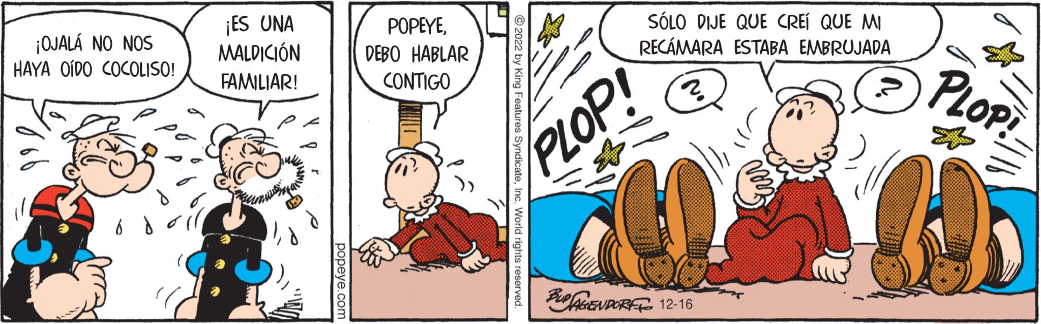 Pleased OCR: ¡OJALÁ NO NOS HAYA OÍDO COCOLISO! l d 6 d ¡ES UNA MALDICIÓN FAMILIAR! popeye.com POPEYEDEBO HABLAR CONTIGO ?2022 by King Features SyndicateInc. World rights reserved. SÓLO DIJE QUE CREÍ QUE MI RECÁMARA ESTABA EMBRUJADA PLOP! 2. ? BUP AGENDORFF 12-16 ??? www PLOP! UND also "16 ¡ OJALÁ NO NOS HAYA OÍDO COCOLISO ! l d 6 d ¡ ES UNA MALDICIÓN FAMILIAR ! popeye.com POPEYEDEBO HABLAR CONTIGO ?2022 by King Features SyndicateInc. World rights reserved . SÓLO DIJE QUE CREÍ QUE MI RECÁMARA ESTABA EMBRUJADA PLOP ! 2 . ? BUP AGENDORFF 12-16 ??? www PLOP ! UND also " 16