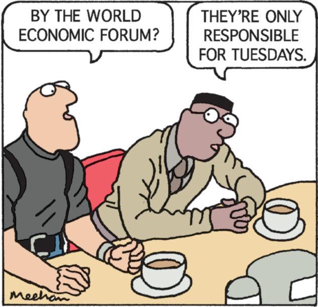 Illustration OCR: BY THE WORLD ECONOMIC FORUM? Mechan THEY'RE ONLY RESPONSIBLE FOR TUESDAYS. BY THE WORLD ECONOMIC FORUM ? Mechan THEY'RE ONLY RESPONSIBLE FOR TUESDAYS .