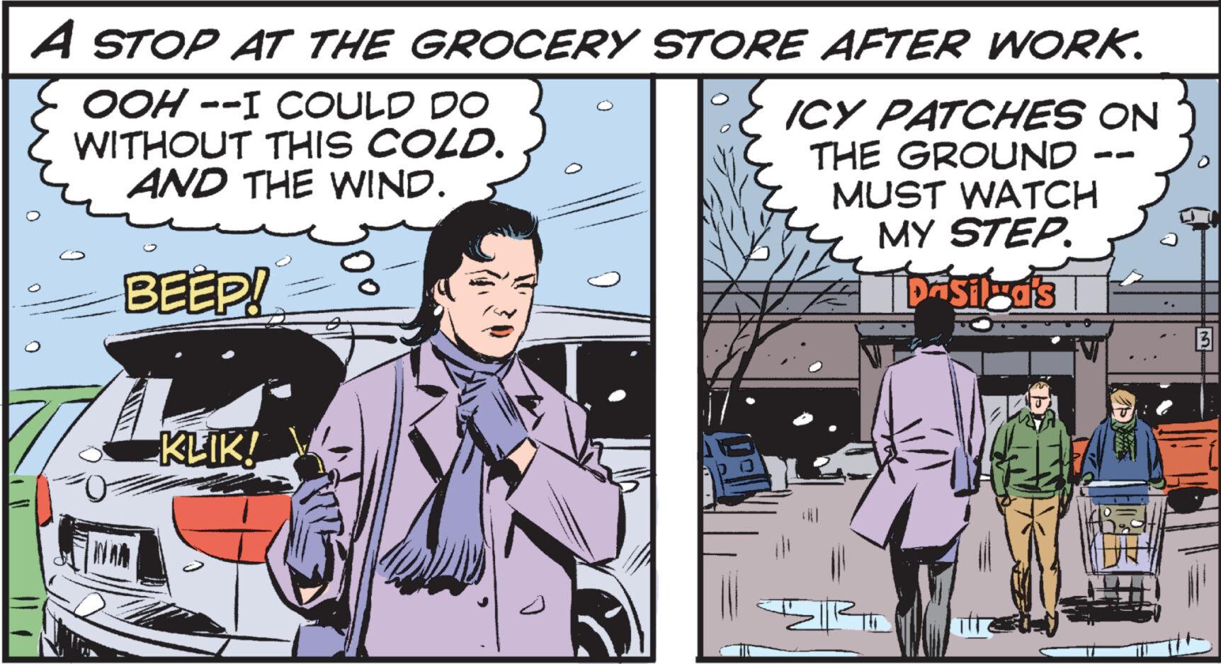 Illustration OCR: A STOP AT THE GROCERY STORE AFTER WORK. OOH --I COULD DO WITHOUT THIS COLD. AND THE WIND. BEEP! KLIK! 0 ICY PATCHES ON THE GROUND MUST WATCH MY STEP. pasilga's 3 A STOP AT THE GROCERY STORE AFTER WORK . OOH --I COULD DO WITHOUT THIS COLD . AND THE WIND . BEEP ! KLIK ! 0 ICY PATCHES ON THE GROUND MUST WATCH MY STEP . pasilga's 3
