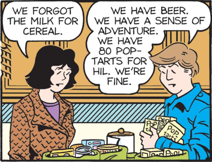 Rectangle OCR: WE FORGOT THE MILK FOR CEREAL. KEEFE LL 10 22.0 WE HAVE BEER. WE HAVE A SENSE OF ADVENTURE. WE HAVE 80 POP- TARTS FOR HIL. WE'RE FINE. GhoG POP ? Pop tarts DA POOL WE FORGOT THE MILK FOR CEREAL . KEEFE LL 10 22.0 WE HAVE BEER . WE HAVE A SENSE OF ADVENTURE . WE HAVE 80 POP TARTS FOR HIL . WE'RE FINE . GhoG POP ? Pop tarts DA POOL
