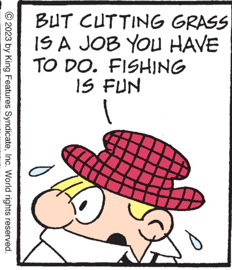 Illustration OCR: © 2023 by King Features SyndicateInc. World rights reserved. BUT CUTTING GRASS IS A JOB YOU HAVE TO DO. FISHING IS FUN HA - © 2023 by King Features SyndicateInc. World rights reserved . BUT CUTTING GRASS IS A JOB YOU HAVE TO DO . FISHING IS FUN HA -