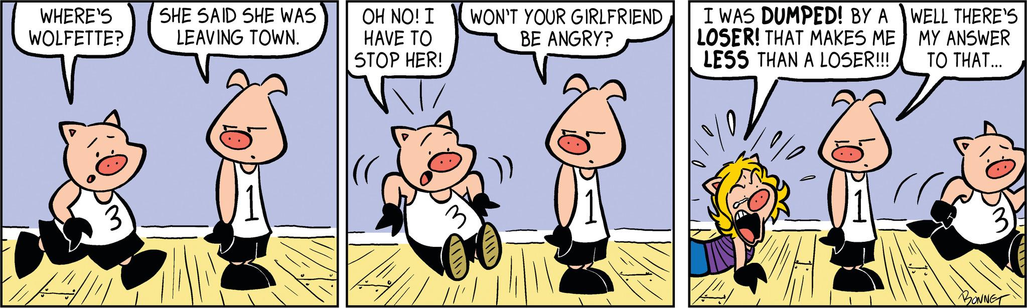 Rectangle OCR: WHERE'S WOLFETTE? 444 SHE SAID SHE WAS LEAVING TOWN. OH NO! I HAVE TO STOP HER! WON'T YOUR GIRLFRIEND BE ANGRY? I WAS DUMPED! BY A LOSER! THAT MAKES ME LESS THAN A LOSER!!!! WELL THERE'S MY ANSWER TO THAT... BONNET WHERE'S WOLFETTE ? 444 SHE SAID SHE WAS LEAVING TOWN . OH NO ! I HAVE TO STOP HER ! WON'T YOUR GIRLFRIEND BE ANGRY ? I WAS DUMPED ! BY A LOSER ! THAT MAKES ME LESS THAN A LOSER !!!! WELL THERE'S MY ANSWER TO THAT ... BONNET