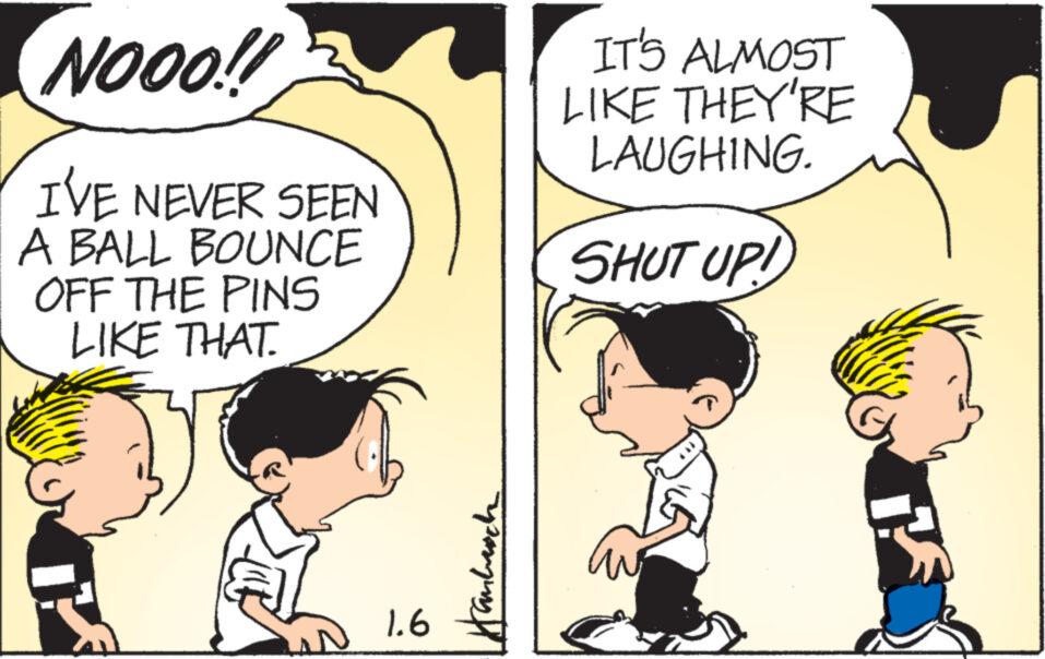 Mammal OCR: NOOO!! I'VE NEVER SEEN A BALL BOUNCE OFF THE PINS LIKE THAT. 1.6 Litanleuch IT'S ALMOST LIKE THEY'RE LAUGHING. SHUT UP! NOOO !! I'VE NEVER SEEN A BALL BOUNCE OFF THE PINS LIKE THAT . 1.6 Litanleuch IT'S ALMOST LIKE THEY'RE LAUGHING . SHUT UP !