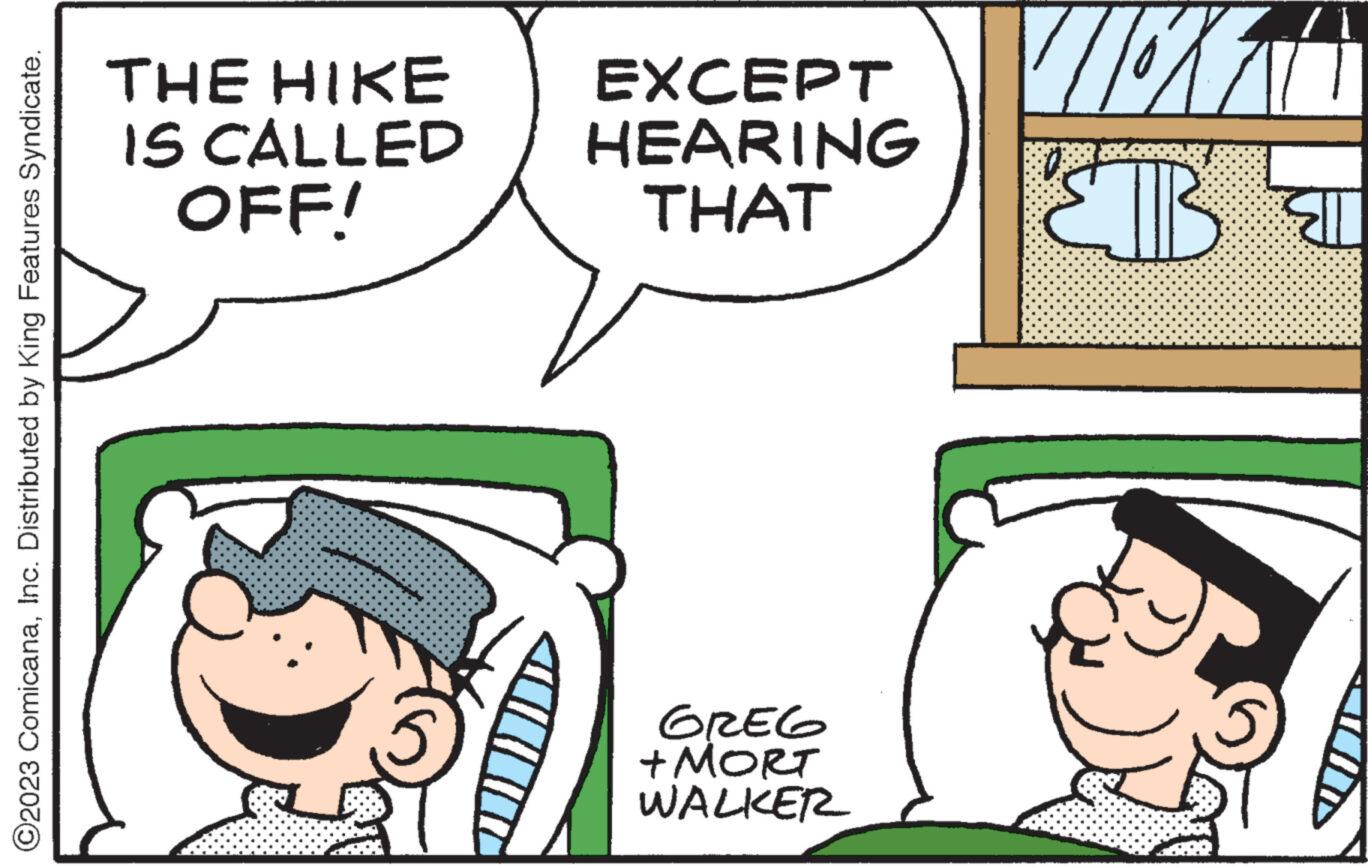 Organism OCR: O2023 ComicanaInc. Distributed by King Features Syndicate. THE HIKE IS CALLED OFF! EXCEPT HEARING THAT GREG + MORT WALKER VIAGN EB B O2023 ComicanaInc. Distributed by King Features Syndicate . THE HIKE IS CALLED OFF ! EXCEPT HEARING THAT GREG + MORT WALKER VIAGN EB B