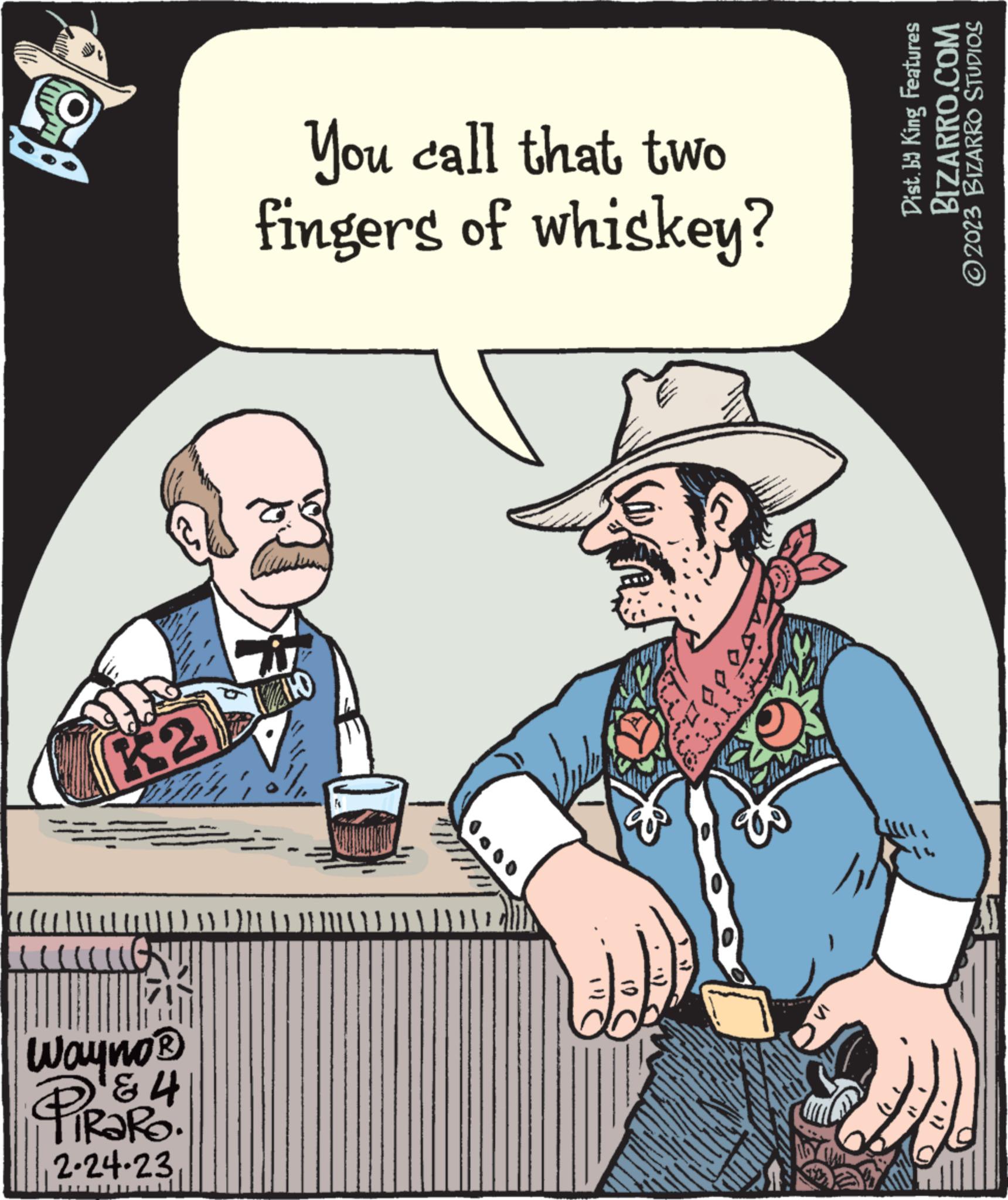 Line OCR: K2 Wayno® PRORO 2.24.23 You call that two fingers of whiskey? 78 QIZI A "TI 10 12 ADA ????? Dist. by King Features BIZARRO.COM ?2023 BIZARRO STUDIOS K2 Wayno® PRORO 2.24.23 You call that two fingers of whiskey ? 78 QIZI A " TI 10 12 ADA ????? Dist . by King Features BIZARRO.COM ?2023 BIZARRO STUDIOS