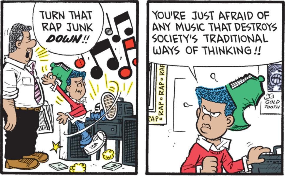 Fictional character OCR: TURN THAT RAP JUNK DOWN!! (( g YOU'RE JUST AFRAID OF ANY MUSIC THAT DESTROYS SOCIETY'S TRADITIONAL WAYS OF THINKING !! • RAP RAP RAP PAPO a Scr 5 EK A MG GOLD TOOTH TURN THAT RAP JUNK DOWN !! ( ( g YOU'RE JUST AFRAID OF ANY MUSIC THAT DESTROYS SOCIETY'S TRADITIONAL WAYS OF THINKING !! • RAP RAP RAP PAPO a Scr 5 EK A MG GOLD TOOTH
