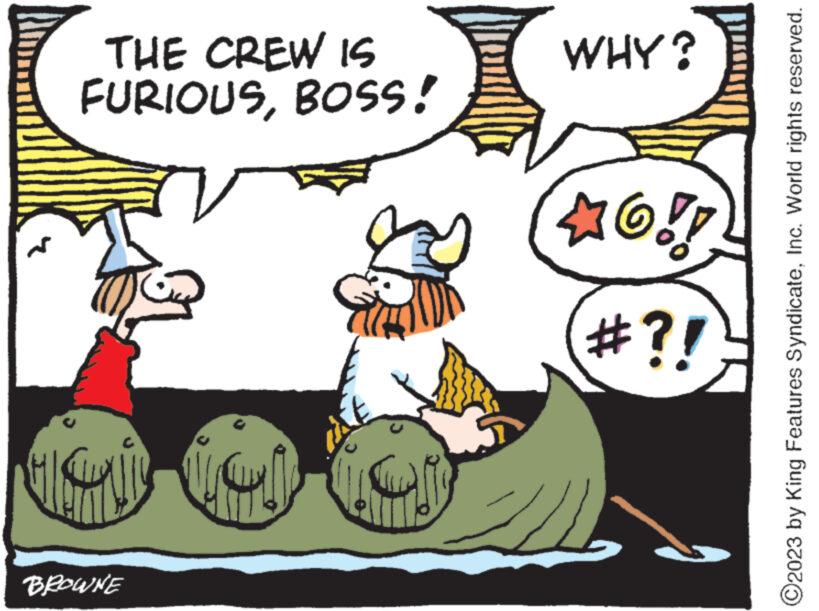 Art OCR: BROWNE 140 #?! KO!! FURIOUSBOSS! THE CREW IS WHY? ?2023 by King Features SyndicateInc. World rights reserved. BROWNE 140 # ?! KO !! FURIOUSBOSS ! THE CREW IS WHY ? ?2023 by King Features SyndicateInc. World rights reserved .