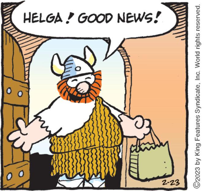 Cat OCR: 00 2-23 {}}}}} HELGA! GOOD NEWS! ?2023 by King Features SyndicateInc. World rights reserved. 00 2-23 { } } } } } HELGA ! GOOD NEWS ! ?2023 by King Features SyndicateInc. World rights reserved .
