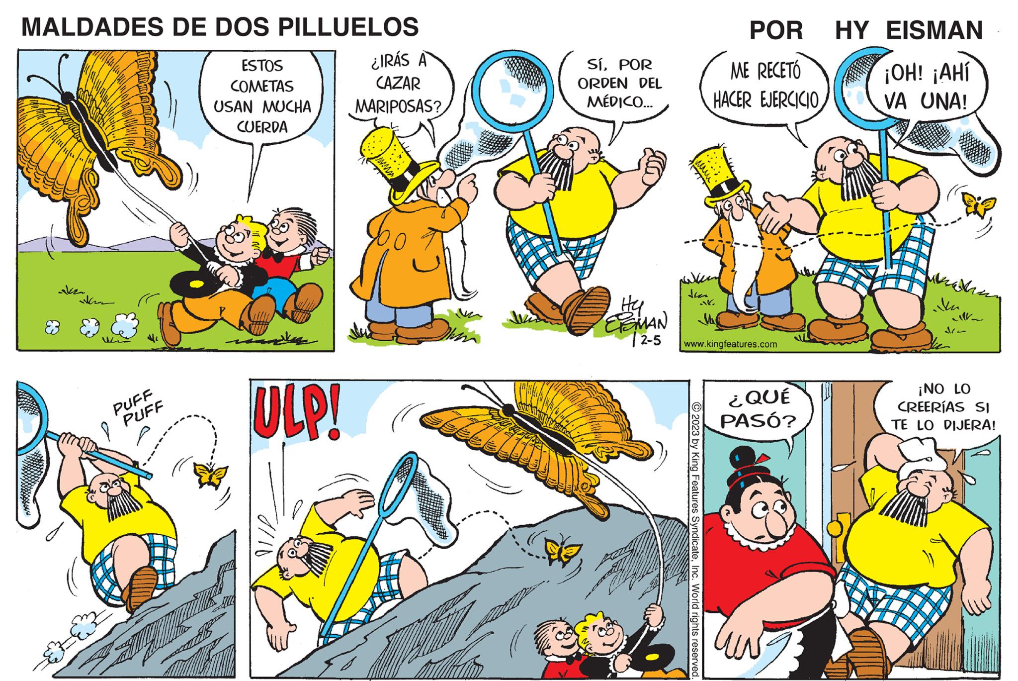 Font OCR: MALDADES DE DOS PILLUELOS adalajan(uum PUFF PUFF ESTOS COMETAS USAN MUCHA CUERDA ULP! ¿IRÁS A CAZAR MARIPOSAS? T SíPOR ORDEN DEL MÉDICO... Hy EMAN 2-5 Naken 1/6 POR ME RECETÓ HACER EJERCICIO 2023 by King Features SyndicateInc. World rights reserved 26. www.kingfeatures.com ¿QUÉ PASÓ? UN HY EISMAN ¡OH! ¡AHí VA UNA! Sem dir ¡NO LO CREERÍAS SI TE LO DIJERA! MALDADES DE DOS PILLUELOS adalajan ( uum PUFF PUFF ESTOS COMETAS USAN MUCHA CUERDA ULP ! ¿ IRÁS A CAZAR MARIPOSAS ? T SíPOR ORDEN DEL MÉDICO ... Hy EMAN 2-5 Naken 1/6 POR ME RECETÓ HACER EJERCICIO 2023 by King Features SyndicateInc. World rights reserved 26 . www.kingfeatures.com ¿ QUÉ PASÓ ? UN HY EISMAN ¡ OH ! ¡ AHí VA UNA ! Sem dir ¡ NO LO CREERÍAS SI TE LO DIJERA !