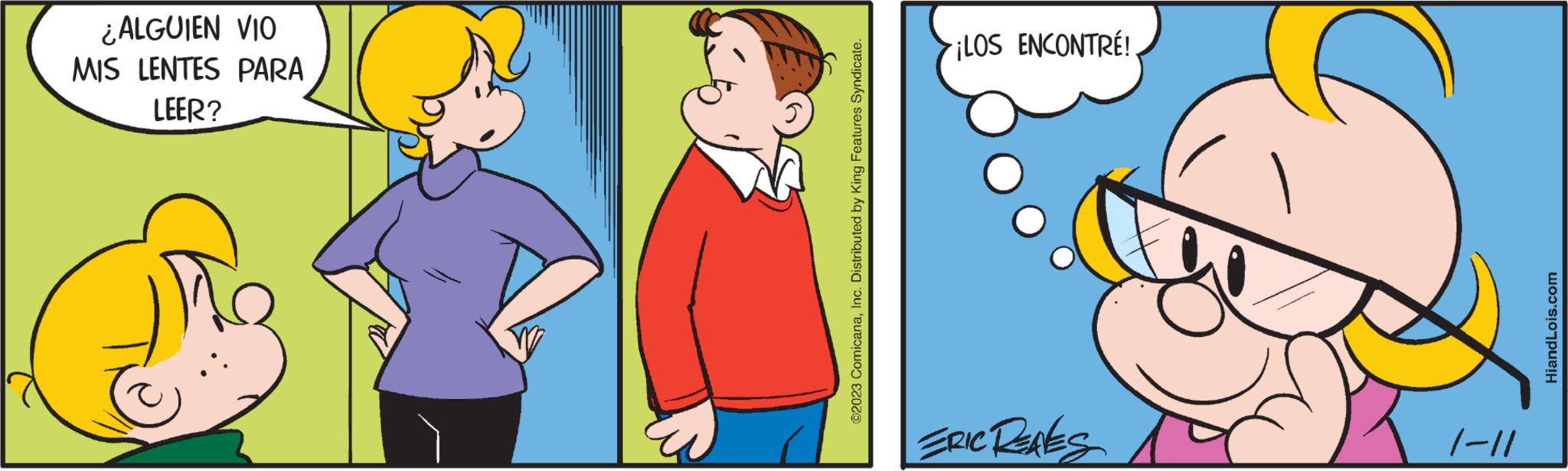 Conversation OCR: ERIC RENES 1-11 ?2023 ComicanaInc. Distributed by King Features Syndicate. LEER? MIS LENTES PARA ¿ALGUIEN VIO HiandLois.com ¡LOS ENCONTRÉ! ERIC RENES 1-11 ?2023 ComicanaInc. Distributed by King Features Syndicate . LEER ? MIS LENTES PARA ¿ ALGUIEN VIO HiandLois.com ¡ LOS ENCONTRÉ !