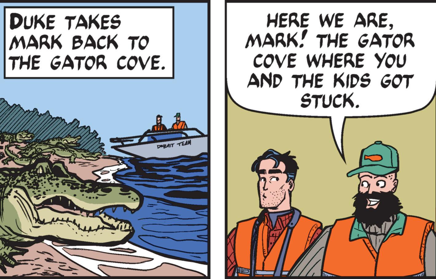 Comic book OCR: DUKE TAKES MARK BACK TO THE GATOR COVE. HAIT DBAIT TEAM HERE WE AREMARK! THE GATOR COVE WHERE YOU AND THE KIDS GOT STUCK. A Arxa DUKE TAKES MARK BACK TO THE GATOR COVE . HAIT DBAIT TEAM HERE WE AREMARK ! THE GATOR COVE WHERE YOU AND THE KIDS GOT STUCK . A Arxa