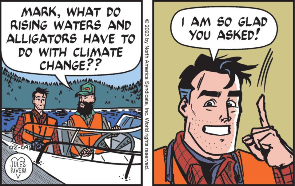 Comic book OCR: MARKWHAT DO RISING WATERS AND ALLIGATORS HAVE TO DO WITH CLIMATE CHANGE?? AAAA ??-??? 167 JULES RIVERA © 2023 by North America SyndicateInc. World rights reserved. I AM SO GLAD YOU ASKED! MARKWHAT DO RISING WATERS AND ALLIGATORS HAVE TO DO WITH CLIMATE CHANGE ?? AAAA ??-??? 167 JULES RIVERA © 2023 by North America SyndicateInc. World rights reserved . I AM SO GLAD YOU ASKED !