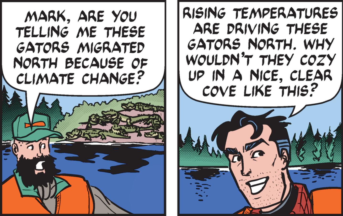 Font OCR: MARKARE YOU TELLING ME THESE GATORS MIGRATED NORTH BECAUSE OF CLIMATE CHANGE? RISING TEMPERATURES ARE DRIVING THESE GATORS NORTH. WHY WOULDN'T THEY COZY UP IN A NICECLEAR COVE LIKE THIS? E MARKARE YOU TELLING ME THESE GATORS MIGRATED NORTH BECAUSE OF CLIMATE CHANGE ? RISING TEMPERATURES ARE DRIVING THESE GATORS NORTH . WHY WOULDN'T THEY COZY UP IN A NICECLEAR COVE LIKE THIS ? E