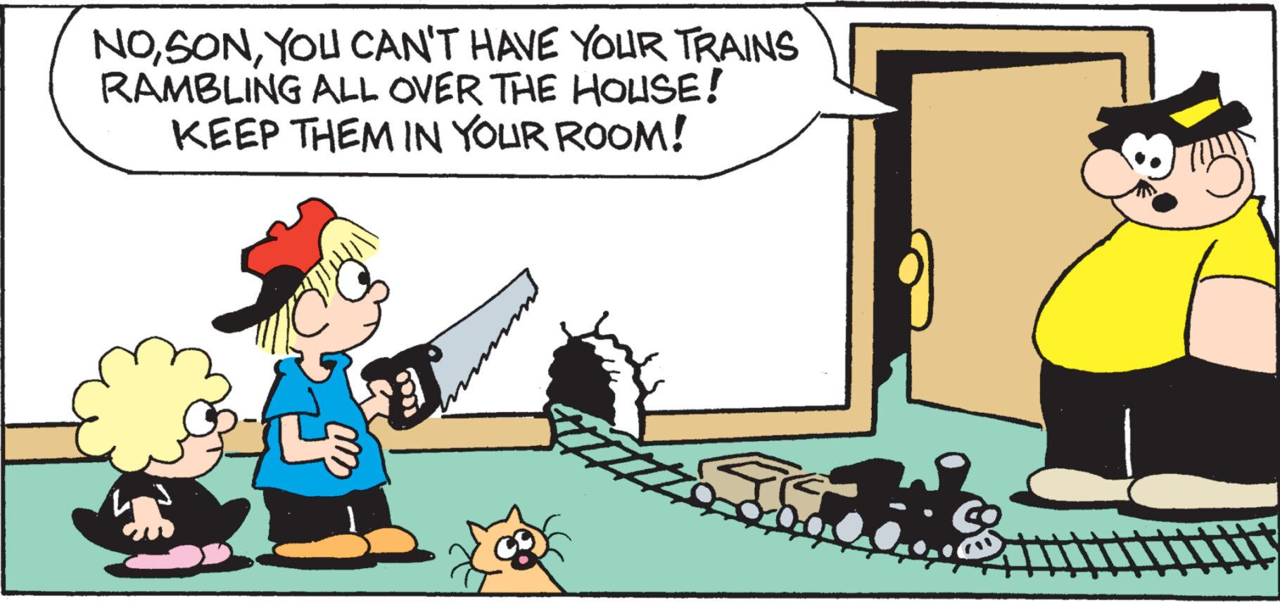 Event OCR: NOYOU CAN'T HAVE YOUR TRAINS RAMBLING ALL OVER THE HOUSE! KEEP THEM IN YOUR ROOM! NOYOU CAN'T HAVE YOUR TRAINS RAMBLING ALL OVER THE HOUSE ! KEEP THEM IN YOUR ROOM !