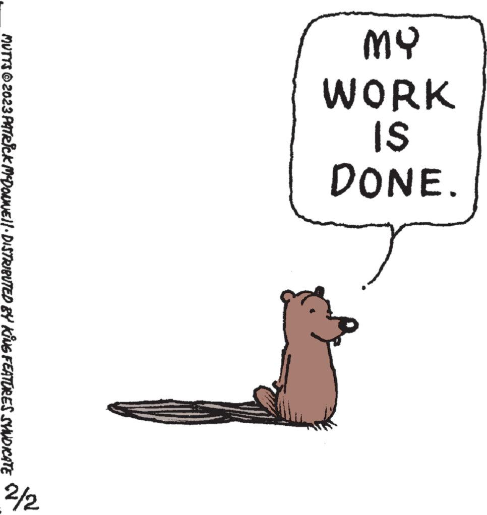 Tail OCR: MY WORK IS DONE. MUTTS © 2023 PATRICK McDONNEll · DISTRIBUTED BY KING FEATURES SHUDICATE 2/2 MY WORK IS DONE . MUTTS © 2023 PATRICK McDONNEll · DISTRIBUTED BY KING FEATURES SHUDICATE 2/2
