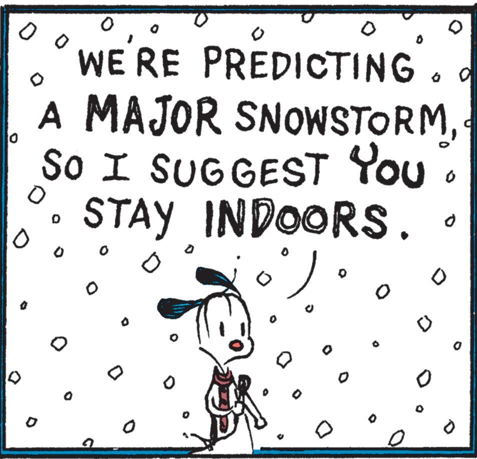 Pattern OCR: 0 o 0 0 O 0 D 0 o WE'RE PREDICTING. O bu o A MAJOR SNOWSTORMSO I SUGGEST You STAY INDOORS. o 0 0 :) 0 0 0 0 0 0 0 0 0 0 D. 0 0 o 0 0 O 0 D 0 o WE'RE PREDICTING . O bu o A MAJOR SNOWSTORMSO I SUGGEST You STAY INDOORS . o 0 0 :) 0 0 0 0 0 0 0 0 0 0 D. 0