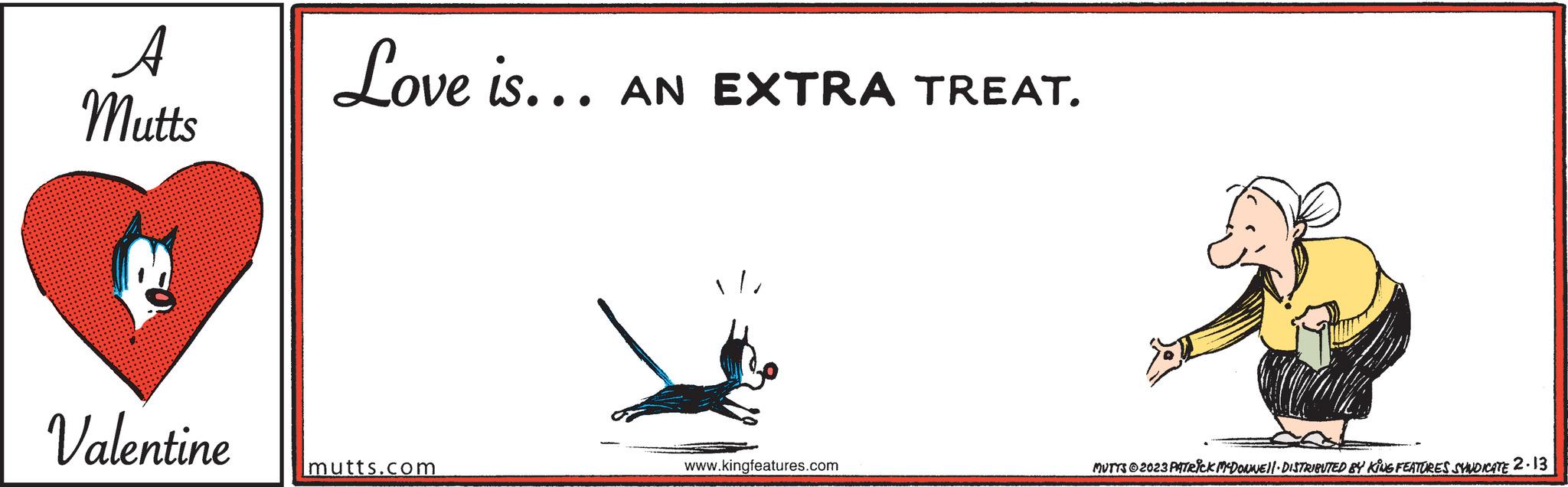Electric blue OCR: A Mutts 3 Valentine Love is... mutts.com AN EXTRA TREAT. www.kingfeatures.com MUTTS © 2023 PATRICK MCDOUNE!!· DISTRIBUTED BY KING FEATURES SYNDICATE 2.13 A Mutts 3 Valentine Love is ... mutts.com AN EXTRA TREAT . www.kingfeatures.com MUTTS © 2023 PATRICK MCDOUNE !! · DISTRIBUTED BY KING FEATURES SYNDICATE 2.13