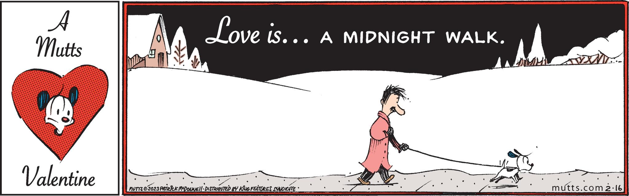 Balance OCR: A Mutts A Valentine Love is... A MIDNIGHT WALK. MUTTS?2023 PATRICK MCDOUNE||· DISTRIBUTED BY KING FEATURES SYNDICATE 11 COMM.. mutts.com 2.16 A Mutts A Valentine Love is ... A MIDNIGHT WALK . MUTTS?2023 PATRICK MCDOUNE || · DISTRIBUTED BY KING FEATURES SYNDICATE 11 COMM .. mutts.com 2.16