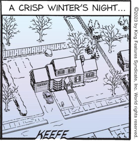 Art OCR: A CRISP WINTER'S NIGHT... INCHIRIHRAIRY WINK. www ?? INANAN KEEFE BAGE www. IELT ?2023 by King Features SyndicateInc. World rights reserved. A CRISP WINTER'S NIGHT ... INCHIRIHRAIRY WINK . www ?? INANAN KEEFE BAGE www . IELT ?2023 by King Features SyndicateInc. World rights reserved .