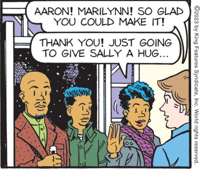 Font OCR: AARON! MARILYNN! SO GLAD YOU COULD MAKE IT! (_~_~?{}) GOING THANK YOU! JUST TO GIVE SALLY A HUG... y ?2023 by King Features SyndicateInc. World rights reserved. AARON ! MARILYNN ! SO GLAD YOU COULD MAKE IT ! ( _ ~ _ ~ ? { } ) GOING THANK YOU ! JUST TO GIVE SALLY A HUG ... y ?2023 by King Features SyndicateInc. World rights reserved .