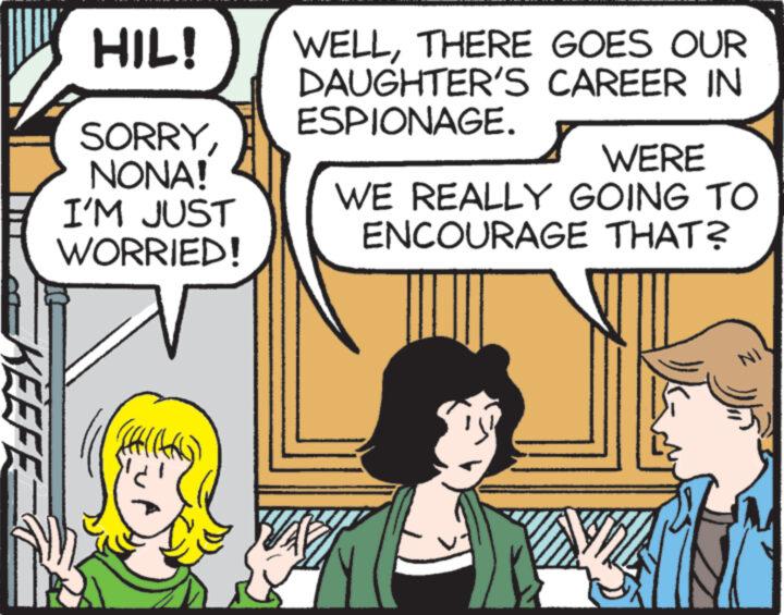 Line OCR: KEEF HIL! SORRYNONA! I'M JUST WORRIED! WELLTHERE GOES OUR CAREER IN DAUGHTER'S ESPIONAGE. WERE WE REALLY GOING TO ENCOURAGE THAT? 'y NI KEEF HIL ! SORRYNONA ! I'M JUST WORRIED ! WELLTHERE GOES OUR CAREER IN DAUGHTER'S ESPIONAGE . WERE WE REALLY GOING TO ENCOURAGE THAT ? ' y NI