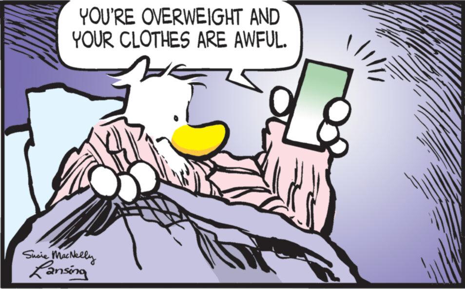 Rectangle OCR: YOU'RE OVERWEIGHT AND YOUR CLOTHES ARE AWFUL. Susie MacNelly Lansing YOU'RE OVERWEIGHT AND YOUR CLOTHES ARE AWFUL . Susie MacNelly Lansing