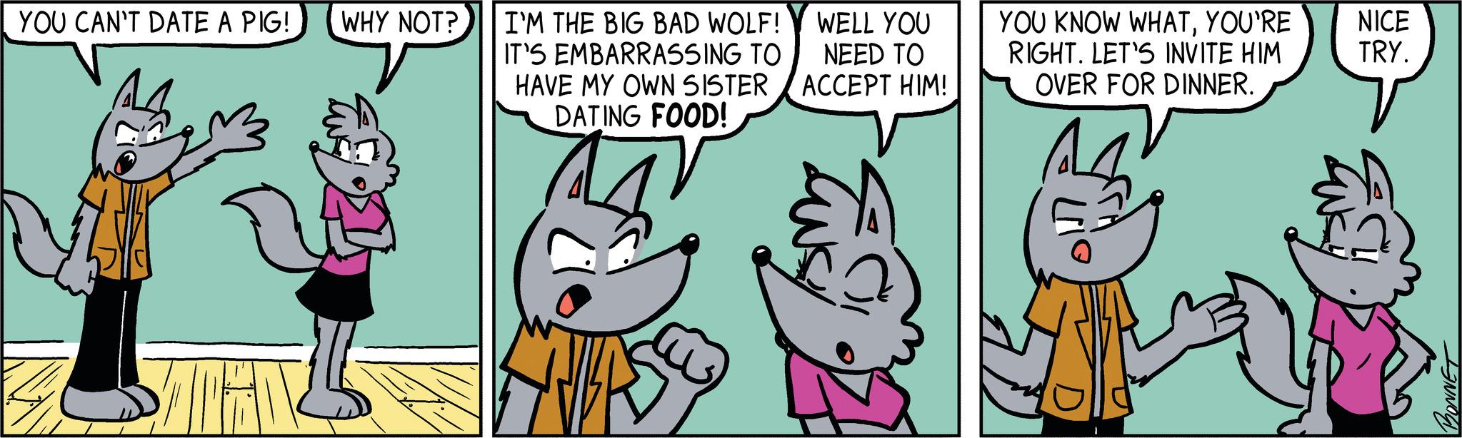 Font OCR: YOU CAN'T DATE A PIG! WHY NOT? WELL YOU I'M THE BIG BAD WOLF! IT'S EMBARRASSING TO NEED TO HAVE MY OWN SISTER ACCEPT HIM! DATING FOOD! Lusy C YOU KNOW WHATYOU'RE RIGHT. LET'S INVITE HIM OVER FOR DINNER. NICE TRY. YOU CAN'T DATE A PIG ! WHY NOT ? WELL YOU I'M THE BIG BAD WOLF ! IT'S EMBARRASSING TO NEED TO HAVE MY OWN SISTER ACCEPT HIM ! DATING FOOD ! Lusy C YOU KNOW WHATYOU'RE RIGHT . LET'S INVITE HIM OVER FOR DINNER . NICE TRY .