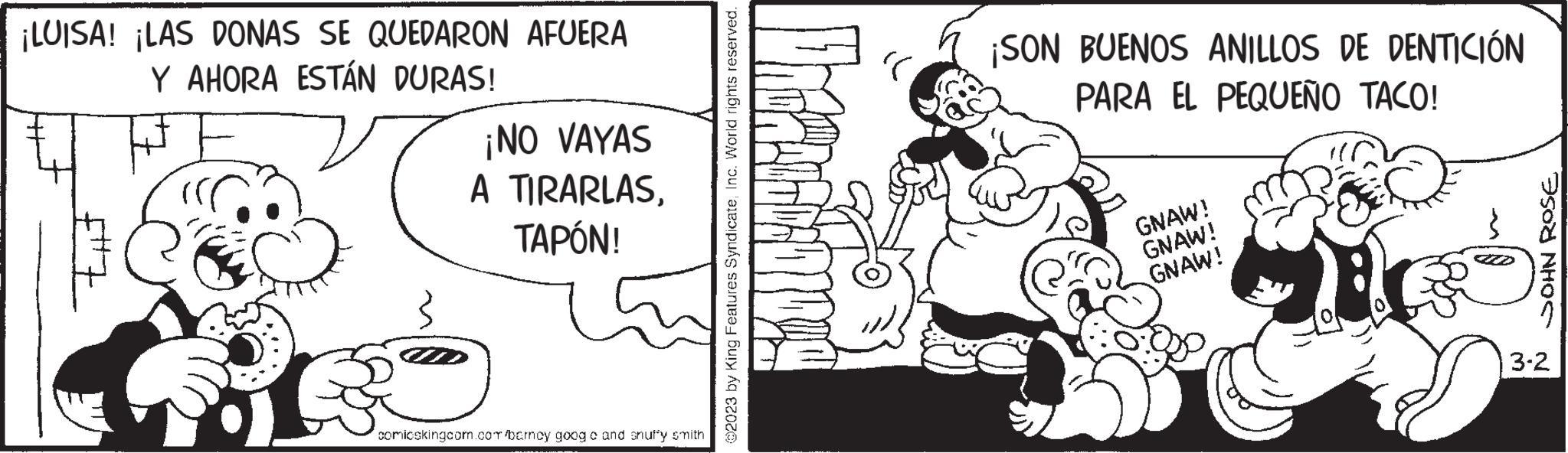 Parallel OCR: ¡LUISA! ¡LAS DONAS SE QUEDARON AFUERA Y AHORA ESTÁN DURAS! ¡NO VAYAS A TIRARLASTAPÓN! comicskingcom.com/barney goog e and shuffy smith ?2023 by King Features SyndicateInc. World rights reserved. ¡SON BUENOS ANILLOS DE DENTICIÓN PARA EL PEQUEÑO TACO! GNAW! GNAW! GNAW! 20 D SOHN ROSE 3-2 ¡ LUISA ! ¡ LAS DONAS SE QUEDARON AFUERA Y AHORA ESTÁN DURAS ! ¡ NO VAYAS A TIRARLASTAPÓN ! comicskingcom.com/barney goog e and shuffy smith ?2023 by King Features SyndicateInc. World rights reserved . ¡ SON BUENOS ANILLOS DE DENTICIÓN PARA EL PEQUEÑO TACO ! GNAW ! GNAW ! GNAW ! 20 D SOHN ROSE 3-2