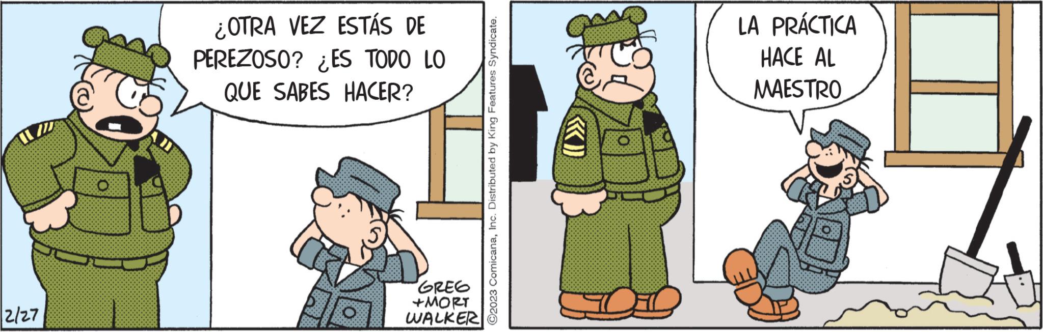 Event OCR: 2/27 ¿OTRA VEZ ESTÁS DE PEREZOSO? ¿ES TODO LO QUE SABES HACER? GREG +MORT WALKER ?2023 ComicanaInc. Distributed by King Features Syndicate. st E LA PRÁCTICA HACE AL MAESTRO 2/27 ¿ OTRA VEZ ESTÁS DE PEREZOSO ? ¿ ES TODO LO QUE SABES HACER ? GREG + MORT WALKER ?2023 ComicanaInc. Distributed by King Features Syndicate . st E LA PRÁCTICA HACE AL MAESTRO