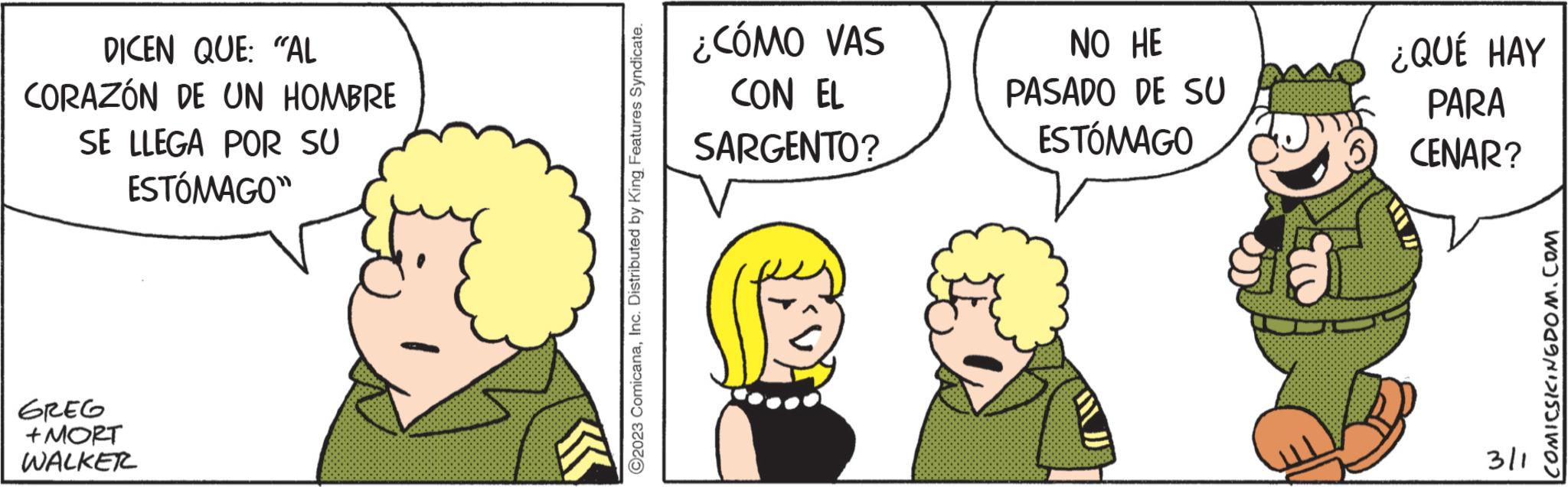 Jaw OCR: DICEN QUE: "AL CORAZÓN DE UN HOMBRE SE LLEGA POR SU ESTÓMAGO" GREG +MORT WALKER ?2023 ComicanaInc. Distributed by King Features Syndicate. ¿CÓMO VAS CON EL SARGENTO? NO HE PASADO DE SU ESTÓMAGO ¿QUÉ HAY PARA CENAR? 3/1 was 'woaNDISSIMO? DICEN QUE : " AL CORAZÓN DE UN HOMBRE SE LLEGA POR SU ESTÓMAGO " GREG + MORT WALKER ?2023 ComicanaInc. Distributed by King Features Syndicate . ¿ CÓMO VAS CON EL SARGENTO ? NO HE PASADO DE SU ESTÓMAGO ¿ QUÉ HAY PARA CENAR ? 3/1 was ' woaNDISSIMO ?