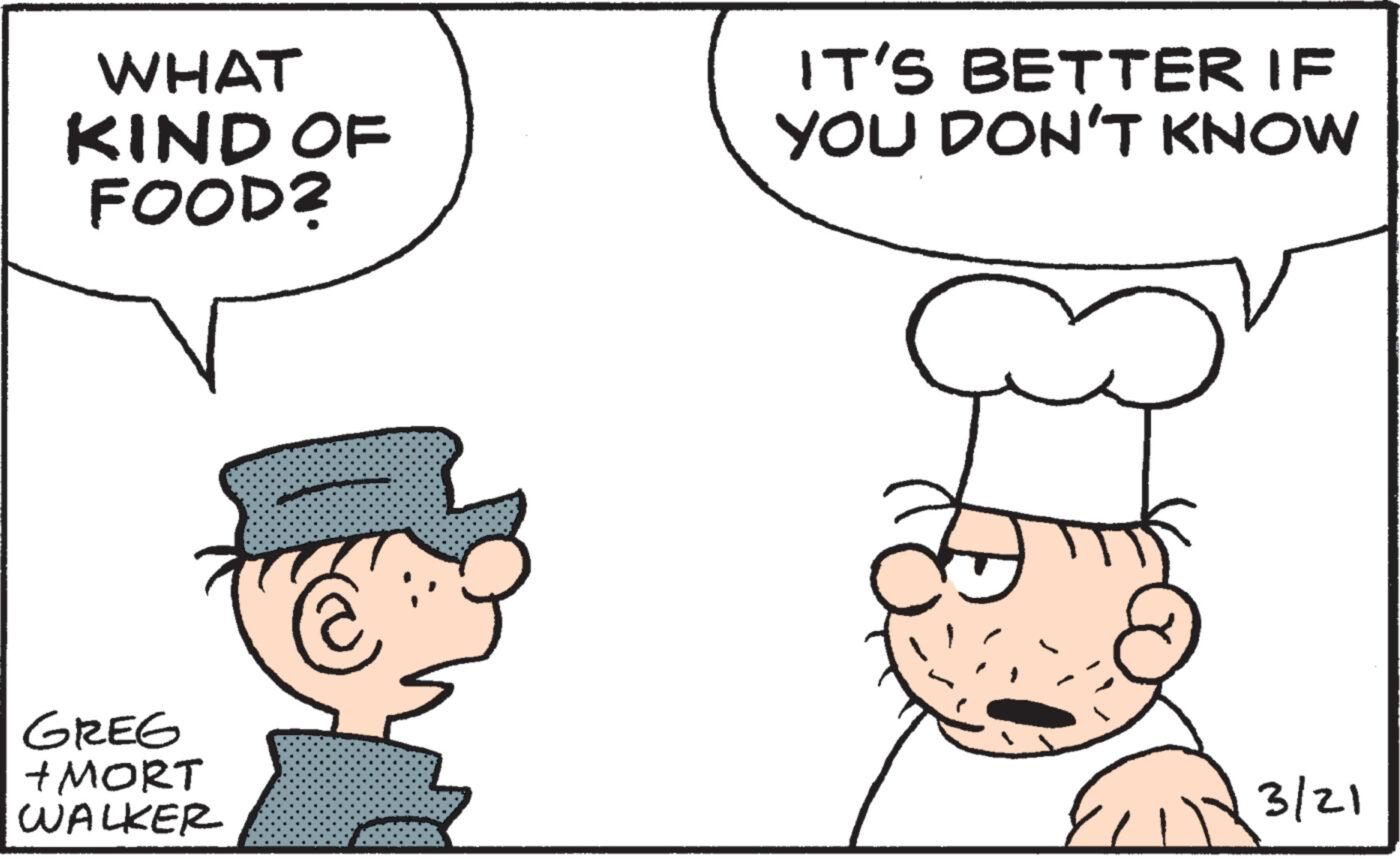 Sharing OCR: WHAT KIND OF FOOD? GREG + MORT WALKER @ IT'S BETTER IF YOU DON'T KNOW 3/21 WHAT KIND OF FOOD ? GREG + MORT WALKER @ IT'S BETTER IF YOU DON'T KNOW 3/21