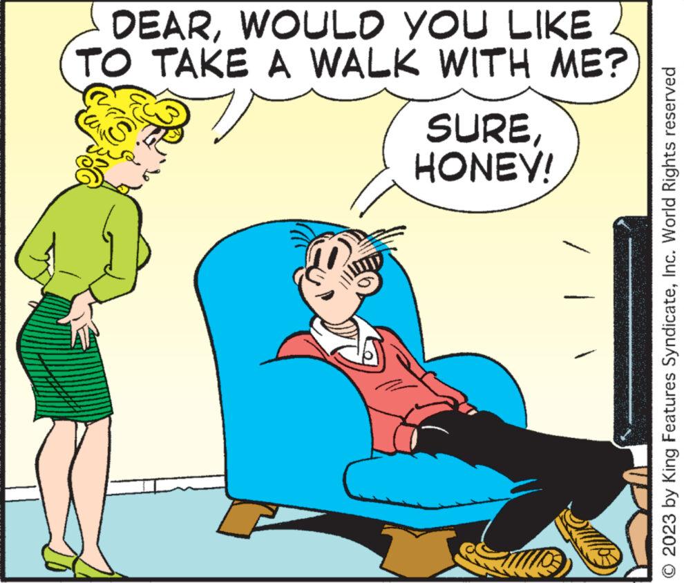 Rectangle OCR: DEARWOULD YOU LIKE TO TAKE A WALK WITH ME? SUREHONEY! © 2023 by King Features SyndicateInc. World Rights reserved DEARWOULD YOU LIKE TO TAKE A WALK WITH ME ? SUREHONEY ! © 2023 by King Features SyndicateInc. World Rights reserved