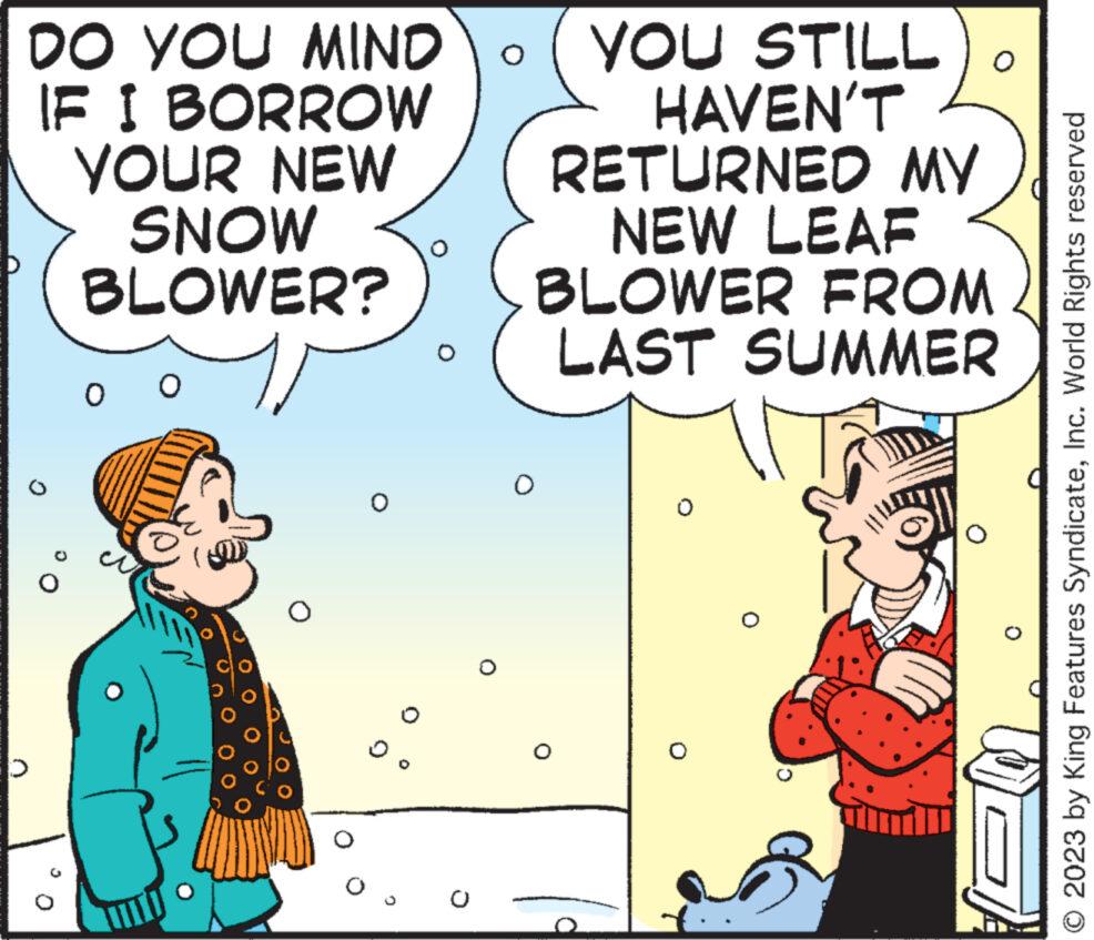 Window OCR: DO YOU MIND IF I BORROW YOUR NEW SNOW BLOWER? O 5 O O 3 O O O YOU STILL HAVEN'T RETURNED MY NEW LEAF BLOWER FROM LAST SUMMER O O O © 2023 by King Features SyndicateInc. World Rights reserved DO YOU MIND IF I BORROW YOUR NEW SNOW BLOWER ? O 5 O O 3 O O O YOU STILL HAVEN'T RETURNED MY NEW LEAF BLOWER FROM LAST SUMMER O O O © 2023 by King Features SyndicateInc. World Rights reserved