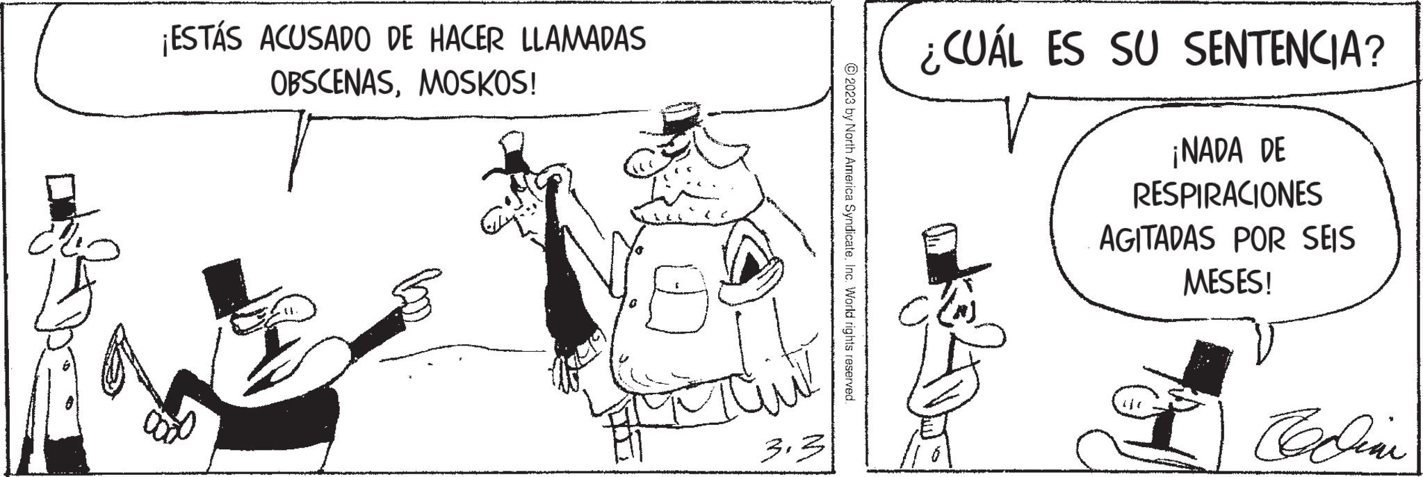 Rectangle OCR: ¡ESTÁS ACUSADO DE HACER LLAMADAS OBSCENASMOSKOS! KAMPAN ?? 3.2 © 2023 by North America SyndicateInc. World rights reserved. A B C ¿CUÁL ES SU SENTENCIA? ¡NADA DE RESPIRACIONES AGITADAS POR SEIS MESES! Codin ¡ ESTÁS ACUSADO DE HACER LLAMADAS OBSCENASMOSKOS ! KAMPAN ?? 3.2 © 2023 by North America SyndicateInc. World rights reserved . A B C ¿ CUÁL ES SU SENTENCIA ? ¡ NADA DE RESPIRACIONES AGITADAS POR SEIS MESES ! Codin