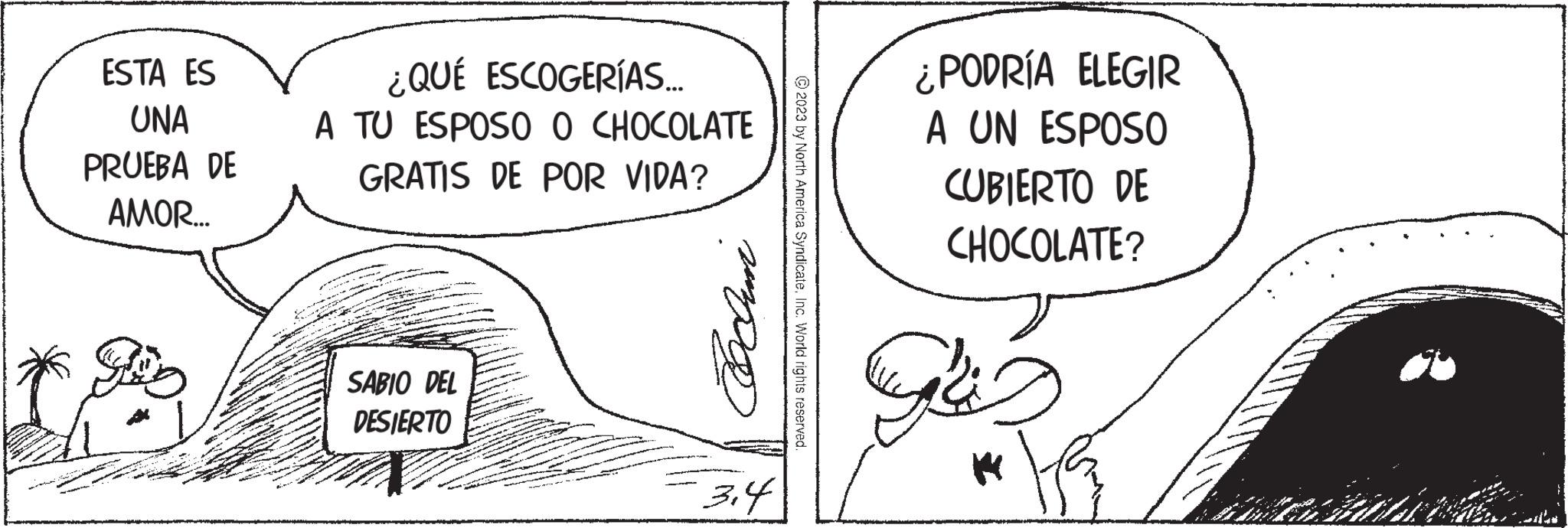 Happy OCR: ESTA ES UNA PRUEBA DE AMOR... ¿QUÉ ESCOGERÍAS... A TU ESPOSO O CHOCOLATE GRATIS DE POR VIDA? SABIO DEL DESIERTO CARL Jedini 34 © 2023 by North America SyndicateInc. World rights reserved. ¿PODRÍA ELEGIR A UN ESPOSO CUBIERTO DE CHOCOLATE? ESTA ES UNA PRUEBA DE AMOR ... ¿ QUÉ ESCOGERÍAS ... A TU ESPOSO O CHOCOLATE GRATIS DE POR VIDA ? SABIO DEL DESIERTO CARL Jedini 34 © 2023 by North America SyndicateInc. World rights reserved . ¿ PODRÍA ELEGIR A UN ESPOSO CUBIERTO DE CHOCOLATE ?