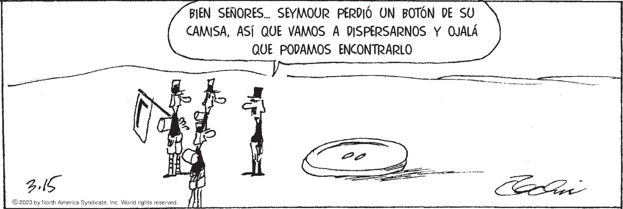 Line art OCR: BIEN SEÑORES... SEYMOUR PERDIÓ UN BOTÓN DE SU CAMISAASÍ QUE VAMOS A DISPERSARNOS Y OJALÁ QUE PODAMOS ENCONTRARLO rs) ? 3.15 © 2023 by North America SyndicateInc. World rights reserved. Exchin BIEN SEÑORES ... SEYMOUR PERDIÓ UN BOTÓN DE SU CAMISAASÍ QUE VAMOS A DISPERSARNOS Y OJALÁ QUE PODAMOS ENCONTRARLO rs ) ? 3.15 © 2023 by North America SyndicateInc. World rights reserved . Exchin