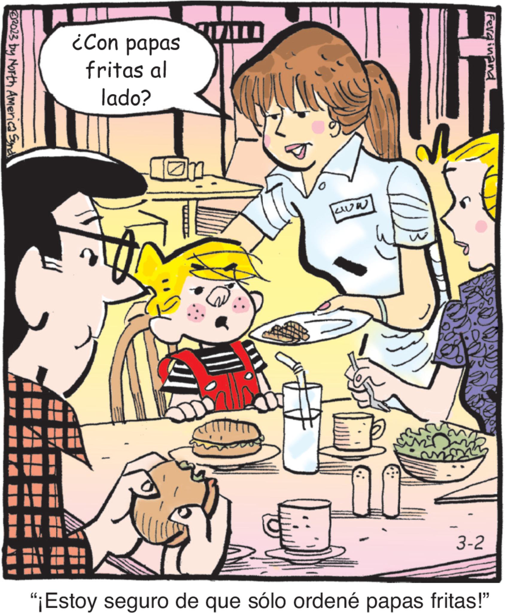 Illustration OCR: 2023 by North America Synd ¿Con papas fritas al lado? nom ww ar D Ferdinand 3-2 "¡Estoy seguro de que sólo ordené papas fritas!" 2023 by North America Synd ¿ Con papas fritas al lado ? nom ww ar D Ferdinand 3-2 " ¡ Estoy seguro de que sólo ordené papas fritas ! "